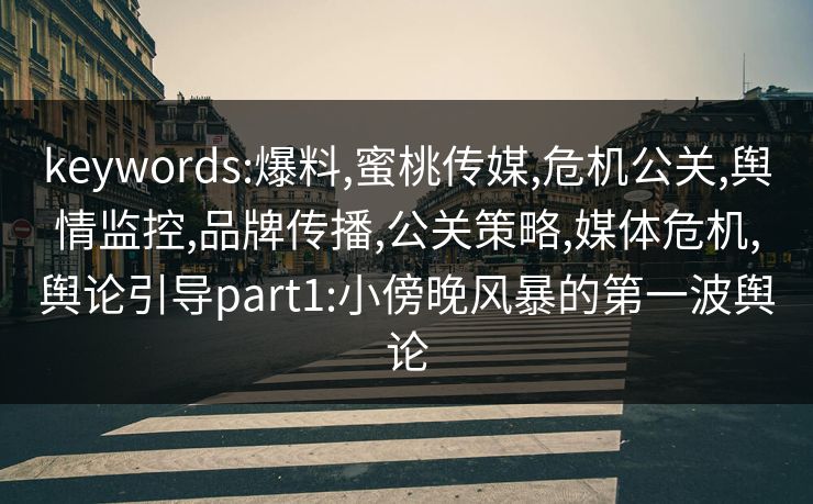 keywords:爆料,蜜桃传媒,危机公关,舆情监控,品牌传播,公关策略,媒体危机,舆论引导part1:小傍晚风暴的第一波舆论